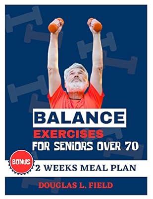 Balance Exercises for Seniors Over 70: The Ultimate Simple Guide Book to  Improve Balance and Flexibility Fast & Easy