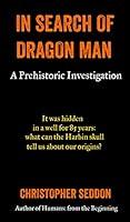 Algopix Similar Product 3 - In Search of Dragon Man A Prehistoric