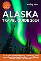 Algopix Similar Product 5 - ALASKA TRAVEL GUIDE 2024 An Easy Guide