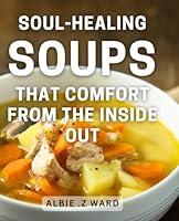 Algopix Similar Product 2 - SoulHealing Soups That Comfort From