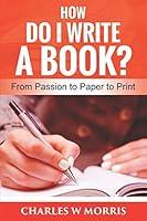 Algopix Similar Product 4 - HOW DO I WRITE A BOOK From Passion to