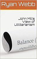 Algopix Similar Product 12 - John Mill’s View of Utilitarianism