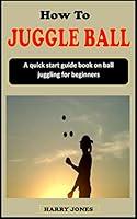 Algopix Similar Product 7 - HOW TO JUGGLE BALL A quick start guide