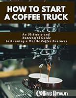 Algopix Similar Product 13 - How To Start a Coffee Truck An