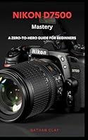 Algopix Similar Product 15 - NIKON D7500 MASTERY GUIDE A