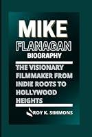 Algopix Similar Product 8 - MIKE FLANAGAN BIOGRAPHY The Visionary