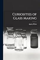 Algopix Similar Product 20 - Curiosities of Glass Making