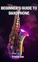 Algopix Similar Product 17 - BEGINNERS GUIDE TO SAXOPHONE Play