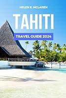 Algopix Similar Product 3 - TAHITI TRAVEL GUIDE 2024 Explore the