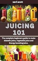 Algopix Similar Product 2 - Juicing 101 The complete beginners