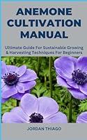 Algopix Similar Product 11 - ANEMONE CULTIVATION MANUAL Ultimate