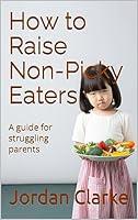Algopix Similar Product 19 - How to Raise NonPicky Eaters A guide