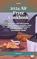 Algopix Similar Product 4 - 2024 Air Fryer Cookbook Healthy and