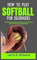 Algopix Similar Product 20 - HOW TO PLAY SOFTBALL FOR BEGINNERS A