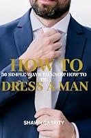 Algopix Similar Product 16 - How To Dress A Man 30 Simple Ways To