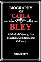 Algopix Similar Product 3 - BIOGRAPHY OF CARLA BLEY A Musical