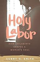 Algopix Similar Product 10 - Holy Labor How Childbirth Shapes a