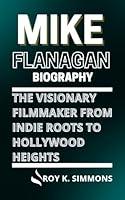 Algopix Similar Product 16 - MIKE FLANAGAN BIOGRAPHY The Visionary