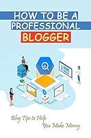 Algopix Similar Product 7 - How To Be A Professional Blogger Blog