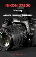 Algopix Similar Product 13 - NIKON D7500 MASTERY GUIDE A