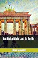 Algopix Similar Product 7 - An Alpha Male Lost in Berlin