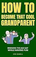Algopix Similar Product 2 - How to Become That Cool Grandparent
