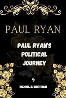 Algopix Similar Product 17 - PAUL RYAN: Paul Ryan’s Political Journey