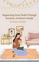 Algopix Similar Product 5 - Supporting Your Child Through Anxiety