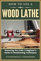 Algopix Similar Product 13 - HOW TO USE A WOOD LATHE Mastering the