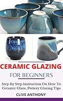 Algopix Similar Product 10 - CERAMIC GLAZING FOR BEGINNERS Step By