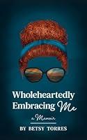 Algopix Similar Product 6 - Wholeheartedly Embracing Me: A memoir