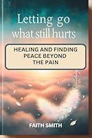 Algopix Similar Product 9 - LETTING GO OF WHAT STILL HURTS HEALING