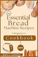 Algopix Similar Product 3 - Essential Bread Machine Recipes 2024 A