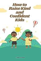 Algopix Similar Product 13 - How to Raise Kind and Confident Kids