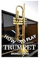 Algopix Similar Product 10 - HOW TO PLAY TRUMPET A COMPREHENSIVE