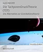 Algopix Similar Product 10 - Die TachyonenDruckTheorie TDT Die