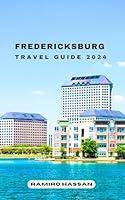 Algopix Similar Product 1 - FREDERICKSBURG TRAVEL GUIDE 2024 