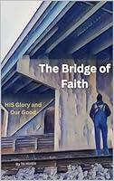 Algopix Similar Product 14 - The Bridge of Faith HIS Glory and Our