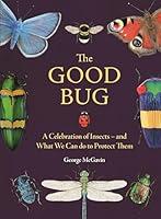 Algopix Similar Product 16 - The Good Bug A Celebration of Insects