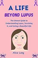 Algopix Similar Product 6 - A LIFE BEYOND LUPUS The Utmost Guide