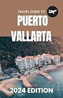 Algopix Similar Product 18 - Puerto Vallarta Travel Guide 2024 Your