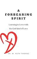 Algopix Similar Product 5 - A Forbearing Spirit Learning to Love