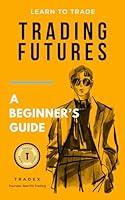 Algopix Similar Product 9 - Trading Futures: A Beginner's Guide