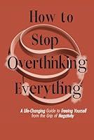 Algopix Similar Product 6 - How to Stop Overthinking Everything A