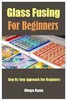 Algopix Similar Product 11 - Glass Fusing For Beginners Step By