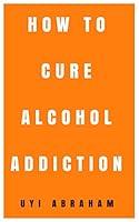 Algopix Similar Product 19 - How To Cure Alcohol Addiction