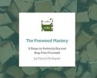 Algopix Similar Product 20 - Firewood Mastery 5 Steps to Perfectly