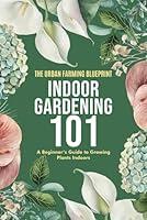 Algopix Similar Product 4 - Indoor Gardening 101 A Beginners