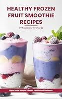 Algopix Similar Product 4 - Healthy Frozen Fruit Smoothie Recipes