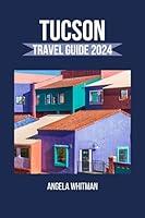 Algopix Similar Product 4 - TUCSON TRAVEL GUIDE 2024 Discover The